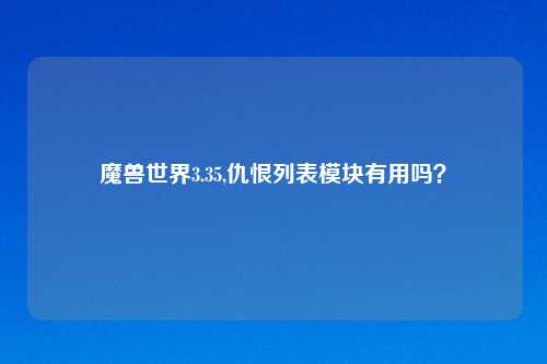 魔兽世界3.35,仇恨列表模块有用吗？