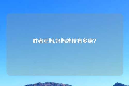 胜者肥妈,妈妈牌技有多绝？