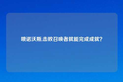 哦诺沃斯,击败召唤者就能完成成就？