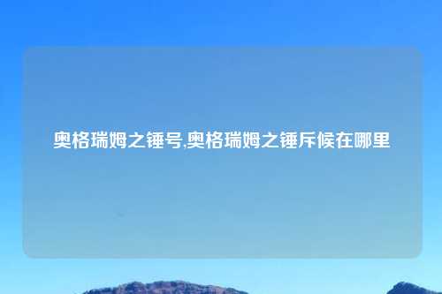 奥格瑞姆之锤号,奥格瑞姆之锤斥候在哪里