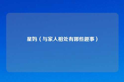 星妈（与家人相处有哪些趣事）