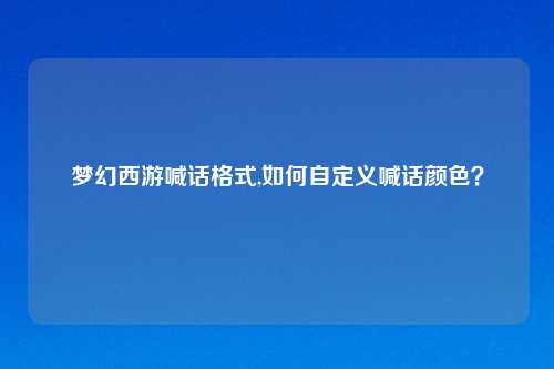 梦幻西游喊话格式,如何自定义喊话颜色？