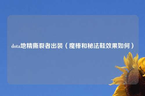 dota地精撕裂者出装（魔棒和秘法鞋效果如何）