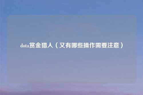 dota赏金猎人（又有哪些操作需要注意）