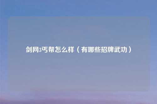 剑网3丐帮怎么样（有哪些招牌武功）