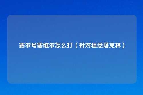 赛尔号塞维尔怎么打（针对租悉塔克林）