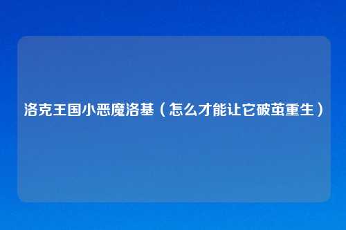 洛克王国小恶魔洛基（怎么才能让它破茧重生）