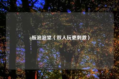 q板泡泡堂（双人玩更刺激）