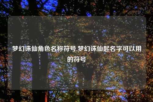 梦幻诛仙角色名称符号,梦幻诛仙起名字可以用的符号