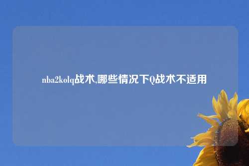 nba2kolq战术,哪些情况下Q战术不适用
