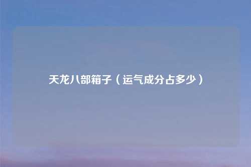 天龙八部箱子（运气成分占多少）
