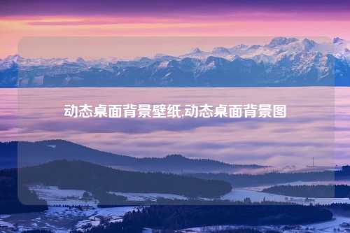 动态桌面背景壁纸,动态桌面背景图