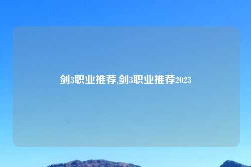 剑3职业推荐,剑3职业推荐2023