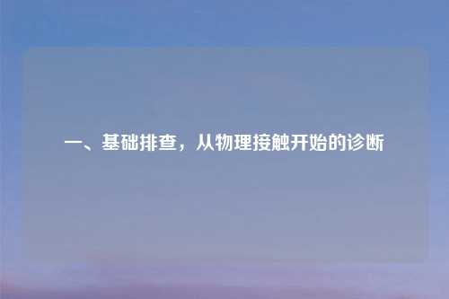 一、基础排查，从物理接触开始的诊断