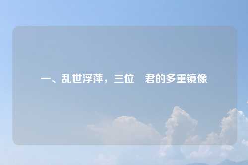 一、乱世浮萍，三位姫君的多重镜像