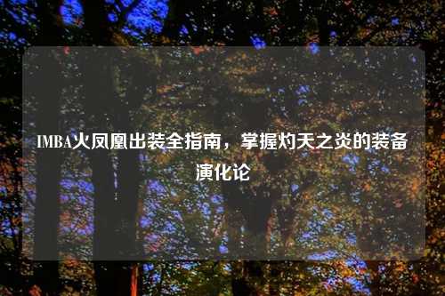 IMBA火凤凰出装全指南，掌握灼天之炎的装备演化论
